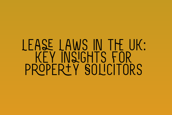 Featured image for Lease Laws in the UK: Key Insights for Property Solicitors