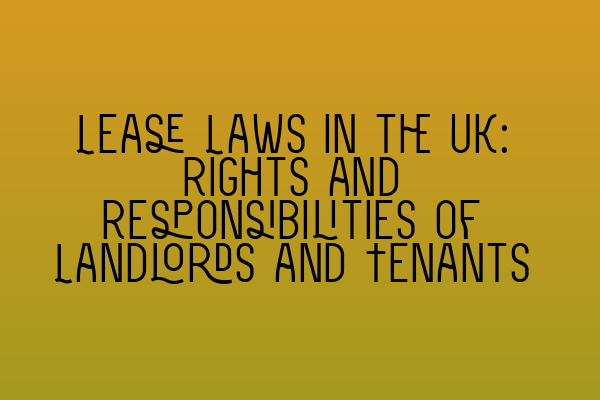 Featured image for Lease Laws in the UK: Rights and Responsibilities of Landlords and Tenants