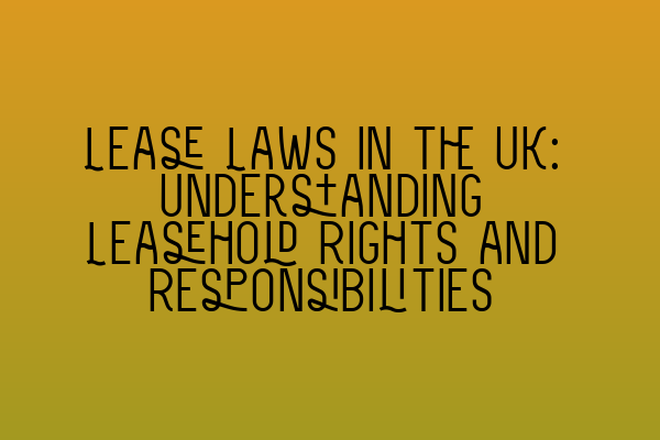 Featured image for Lease Laws in the UK: Understanding Leasehold Rights and Responsibilities