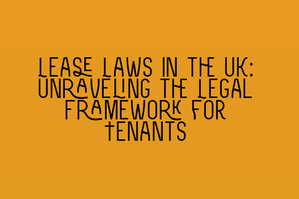 Lease Laws in the UK: Unraveling the Legal Framework for Tenants