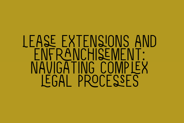 Featured image for Lease extensions and enfranchisement: Navigating complex legal processes