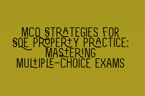 Featured image for MCQ Strategies for SQE Property Practice: Mastering Multiple-Choice Exams