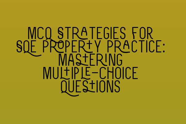 MCQ Strategies for SQE Property Practice: Mastering Multiple-Choice Questions