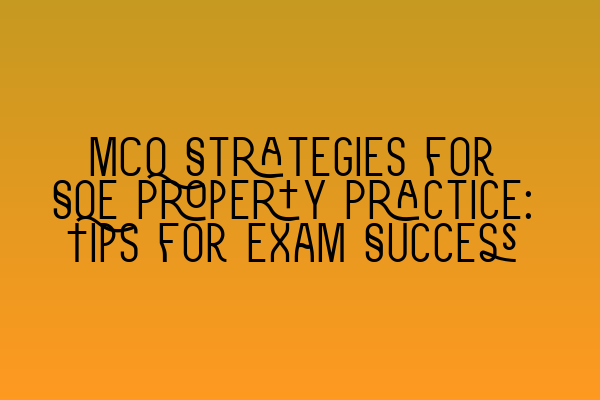 Featured image for MCQ Strategies for SQE Property Practice: Tips for Exam Success