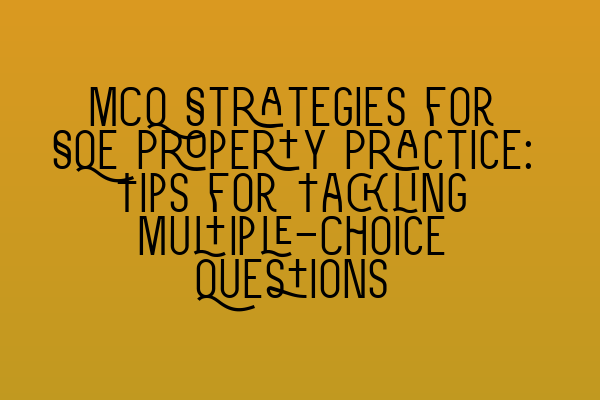 Featured image for MCQ Strategies for SQE Property Practice: Tips for Tackling Multiple-Choice Questions