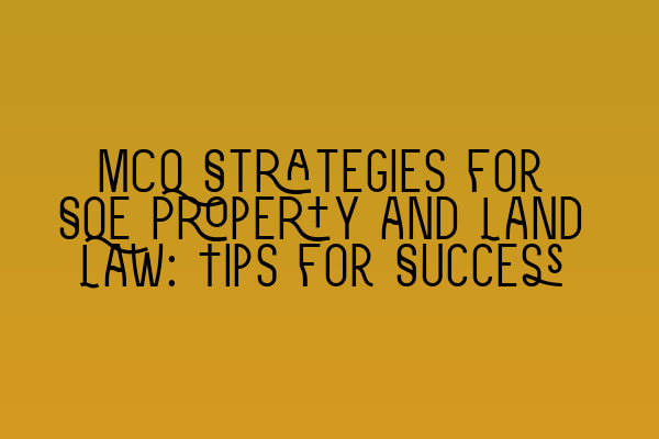 Featured image for MCQ Strategies for SQE Property and Land Law: Tips for Success