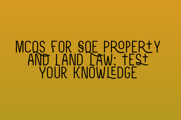 MCQs for SQE Property and Land Law: Test Your Knowledge