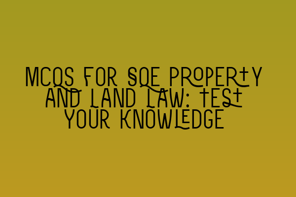 Featured image for MCQs for SQE Property and Land Law: Test Your Knowledge