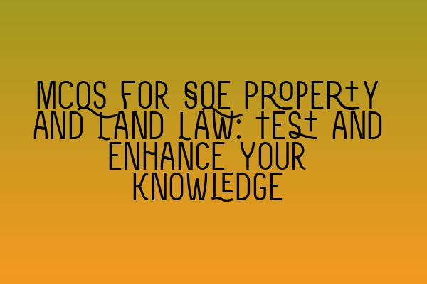 Featured image for MCQs for SQE Property and Land Law: Test and Enhance Your Knowledge