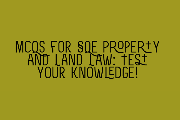 Featured image for MCQs for SQE Property and Land Law: Test your knowledge!