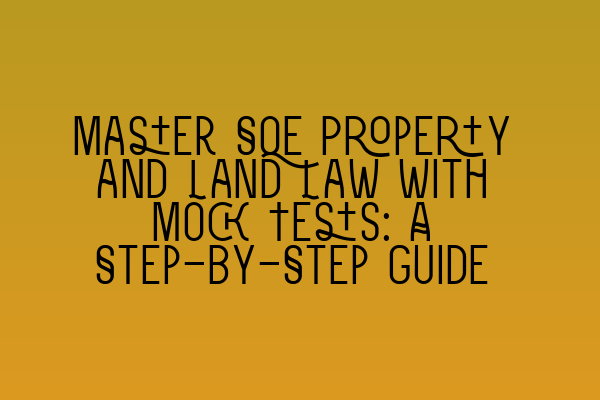 Master SQE Property and Land Law with Mock Tests: A Step-by-Step Guide