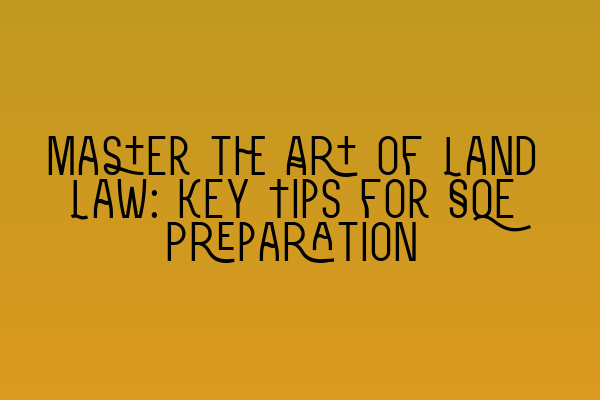 Featured image for Master the Art of Land Law: Key Tips for SQE Preparation
