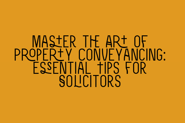 Featured image for Master the Art of Property Conveyancing: Essential Tips for Solicitors