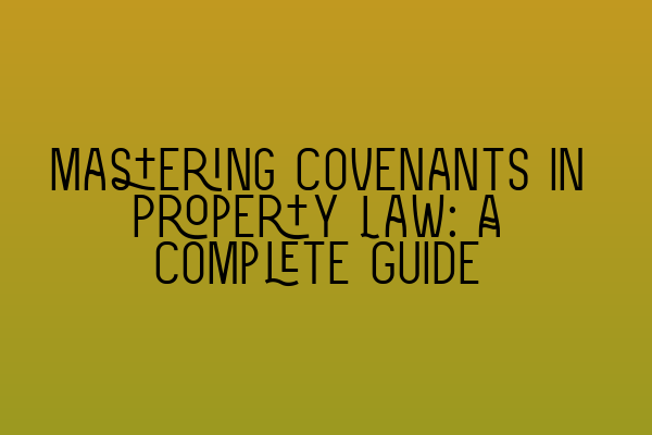 Featured image for Mastering Covenants in Property Law: A Complete Guide
