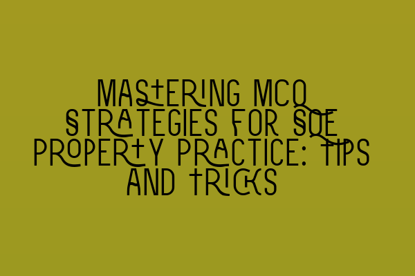 Featured image for Mastering MCQ Strategies for SQE Property Practice: Tips and Tricks