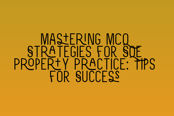 Mastering MCQ Strategies for SQE Property Practice: Tips for Success