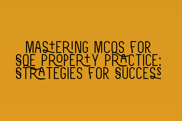 Mastering MCQs for SQE Property Practice: Strategies for Success