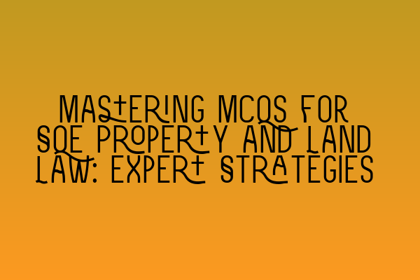 Featured image for Mastering MCQs for SQE Property and Land Law: Expert Strategies