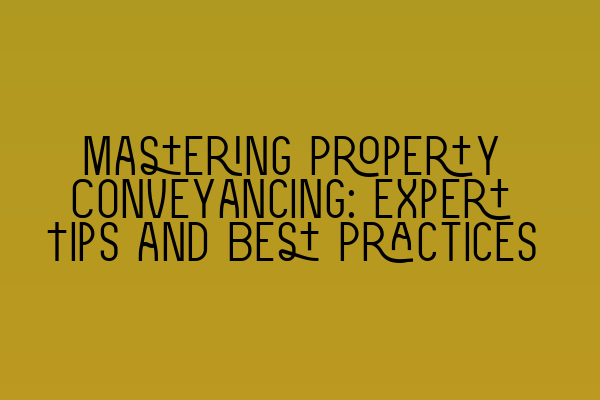 Featured image for Mastering Property Conveyancing: Expert Tips and Best Practices