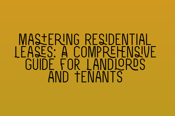 Featured image for Mastering Residential Leases: A Comprehensive Guide for Landlords and Tenants