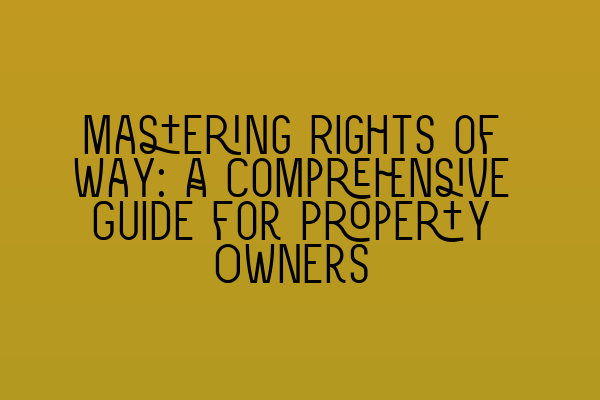 Featured image for Mastering Rights of Way: A Comprehensive Guide for Property Owners