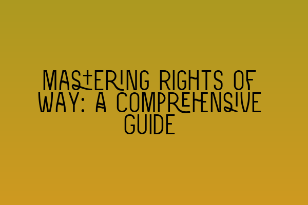 Featured image for Mastering Rights of Way: A Comprehensive Guide