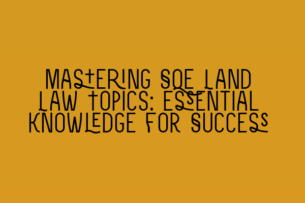 Featured image for Mastering SQE Land Law Topics: Essential Knowledge for Success