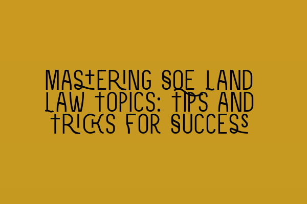 Featured image for Mastering SQE Land Law Topics: Tips and Tricks for Success