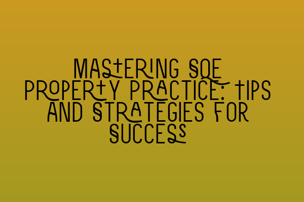 Featured image for Mastering SQE Property Practice: Tips and Strategies for Success