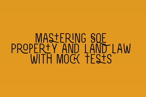 Mastering SQE Property and Land Law with Mock Tests