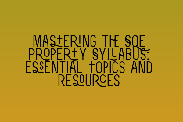 Featured image for Mastering the SQE Property Syllabus: Essential Topics and Resources