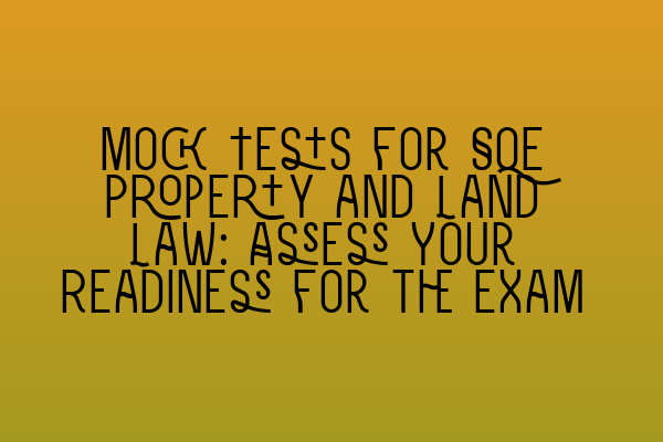 Mock Tests for SQE Property and Land Law: Assess Your Readiness for the Exam