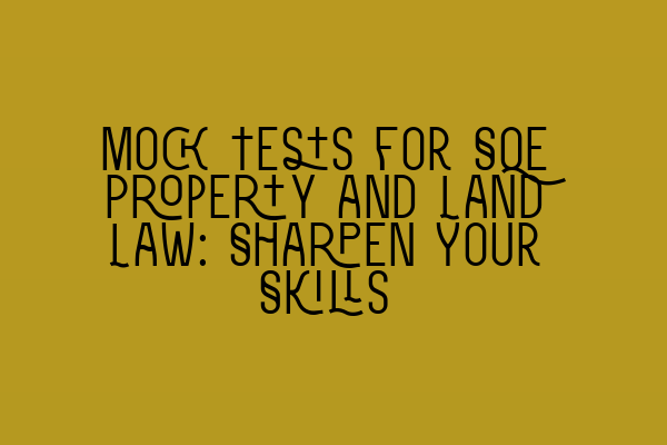 Mock Tests for SQE Property and Land Law: Sharpen Your Skills