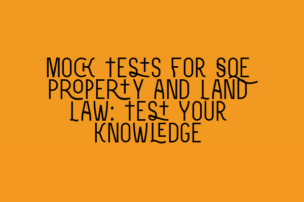 Mock Tests for SQE Property and Land Law: Test Your Knowledge