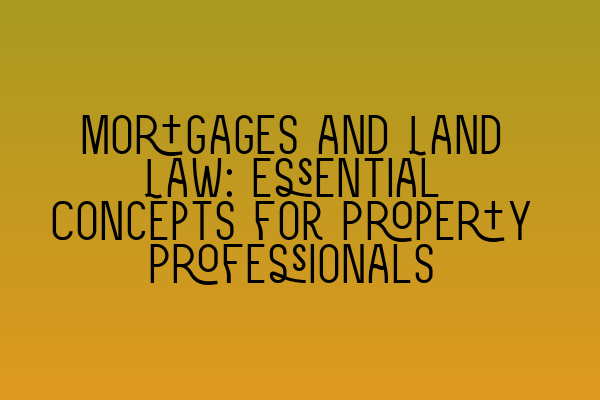 Featured image for Mortgages and Land Law: Essential Concepts for Property Professionals