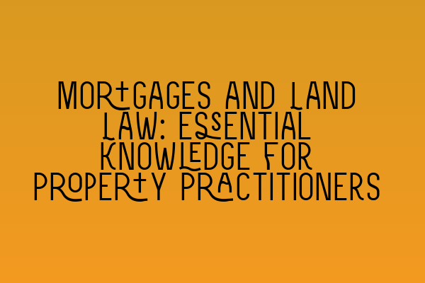 Featured image for Mortgages and Land Law: Essential Knowledge for Property Practitioners
