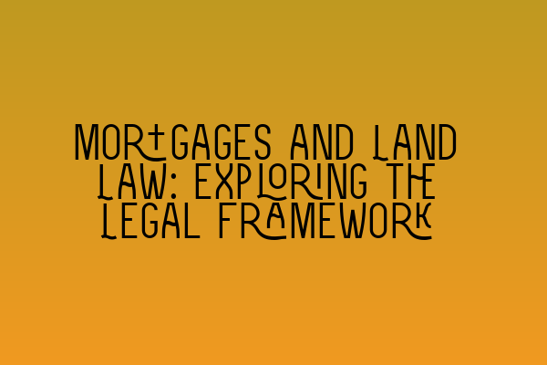 Featured image for Mortgages and Land Law: Exploring the Legal Framework