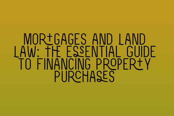 Mortgages and Land Law: The Essential Guide to Financing Property Purchases