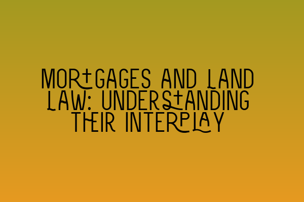 Featured image for Mortgages and Land Law: Understanding their Interplay