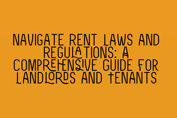 Featured image for Navigate Rent Laws and Regulations: A Comprehensive Guide for Landlords and Tenants