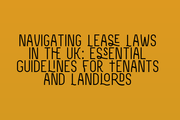 Featured image for Navigating Lease Laws in the UK: Essential Guidelines for Tenants and Landlords