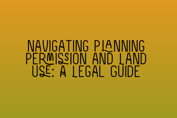 Featured image for Navigating Planning Permission and Land Use: A Legal Guide