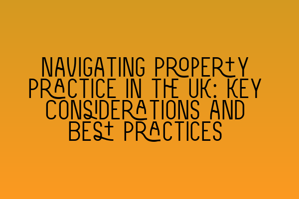 Featured image for Navigating Property Practice in the UK: Key Considerations and Best Practices