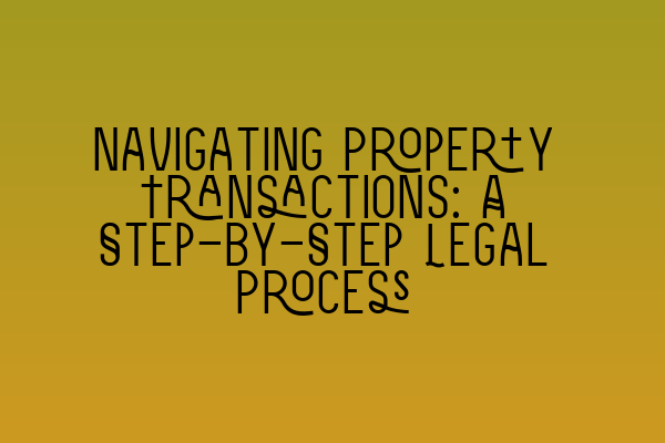 Featured image for Navigating Property Transactions: A Step-by-Step Legal Process