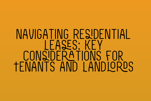 Featured image for Navigating Residential Leases: Key Considerations for Tenants and Landlords