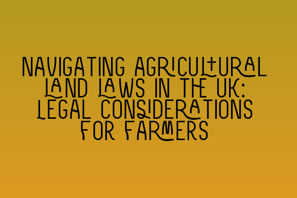 Featured image for Navigating agricultural land laws in the UK: Legal considerations for farmers