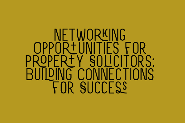 Featured image for Networking Opportunities for Property Solicitors: Building Connections for Success