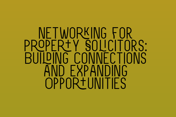 Featured image for Networking for Property Solicitors: Building Connections and Expanding Opportunities