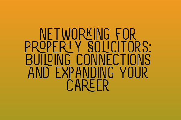 Featured image for Networking for Property Solicitors: Building Connections and Expanding Your Career