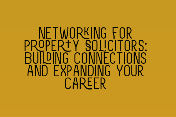 Featured image for Networking for Property Solicitors: Building Connections and Expanding Your Career